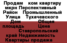 Продам 1 ком.квартиру мкрн Перспективный › Район ­ Промышленный › Улица ­ Тухачевского › Дом ­ 26/5 › Общая площадь ­ 34 › Цена ­ 1 350 000 - Ставропольский край Недвижимость » Квартиры продажа   . Ставропольский край